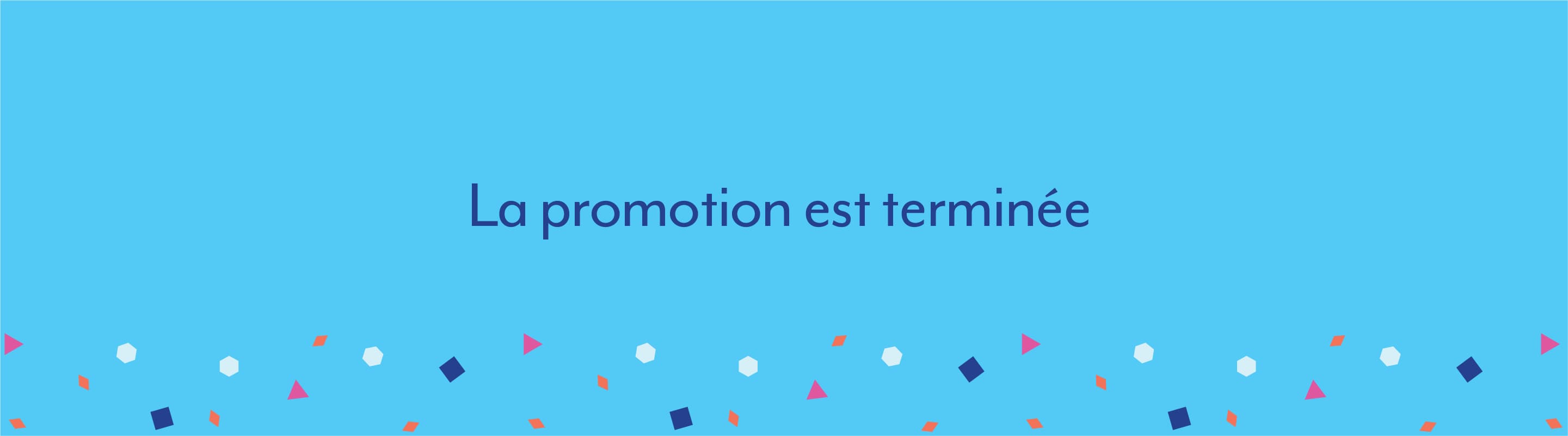 Boîte bleue expliquant que la promotion est terminée. 